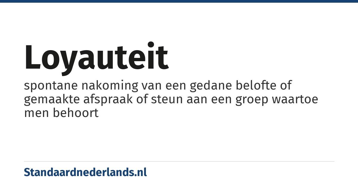 loyauteit: spontane nakoming van een gedane belofte of gemaakte afspraak of steun aan een groep waartoe men behoort