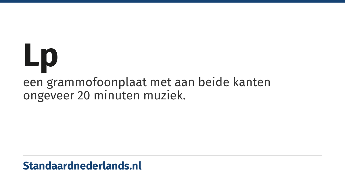 lp: een grammofoonplaat met aan beide kanten ongeveer 20 minuten muziek.