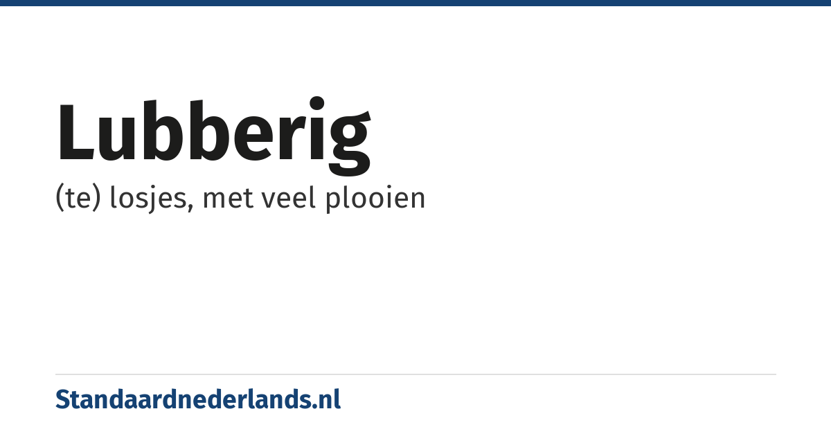 lubberig: (te) losjes, met veel plooien
