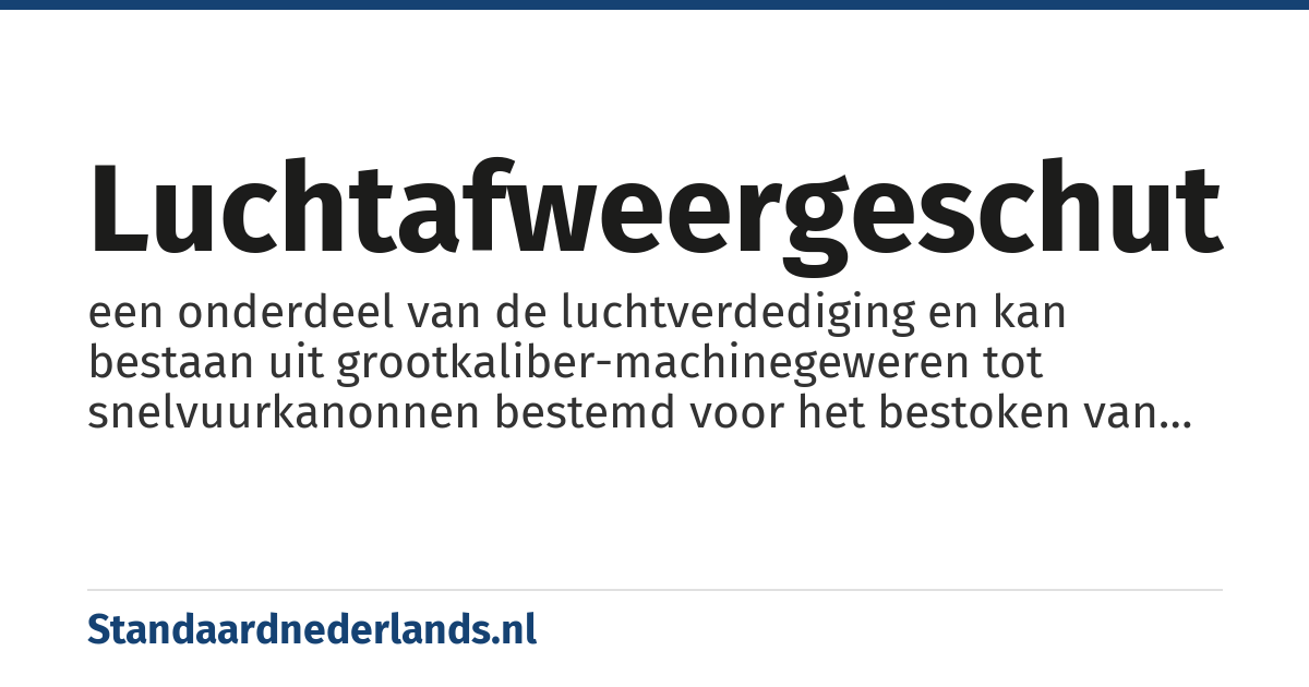 luchtafweergeschut: een onderdeel van de luchtverdediging en kan bestaan uit grootkaliber-machinegeweren tot snelvuurkanonnen bestemd voor het bestoken van vliegtuigen en andere luchtdoelen