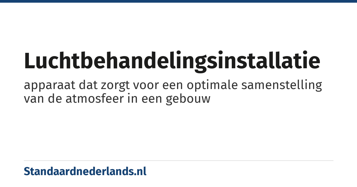 luchtbehandelingsinstallatie: apparaat dat zorgt voor een optimale samenstelling van de atmosfeer in een gebouw