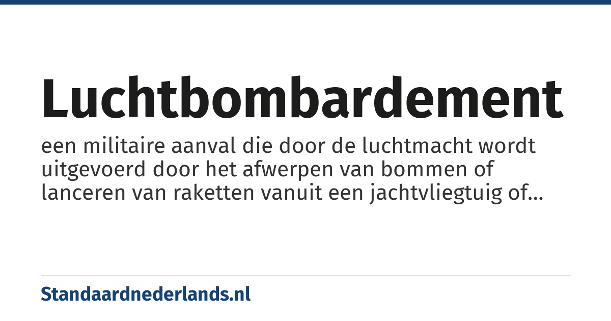 luchtbombardement: een militaire aanval die door de luchtmacht wordt uitgevoerd door het afwerpen van bommen of lanceren van raketten vanuit een jachtvliegtuig of bommenwerper