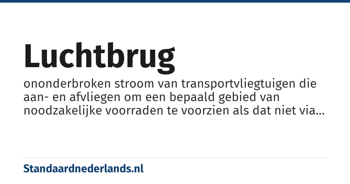 luchtbrug: ononderbroken stroom van transportvliegtuigen die aan- en afvliegen om een bepaald gebied van noodzakelijke voorraden te voorzien als dat niet via land- of zeeroutes mogelijk is