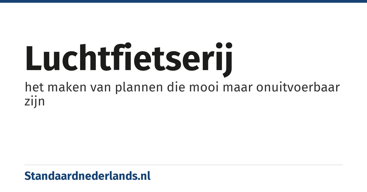 luchtfietserij: het maken van plannen die mooi maar onuitvoerbaar zijn