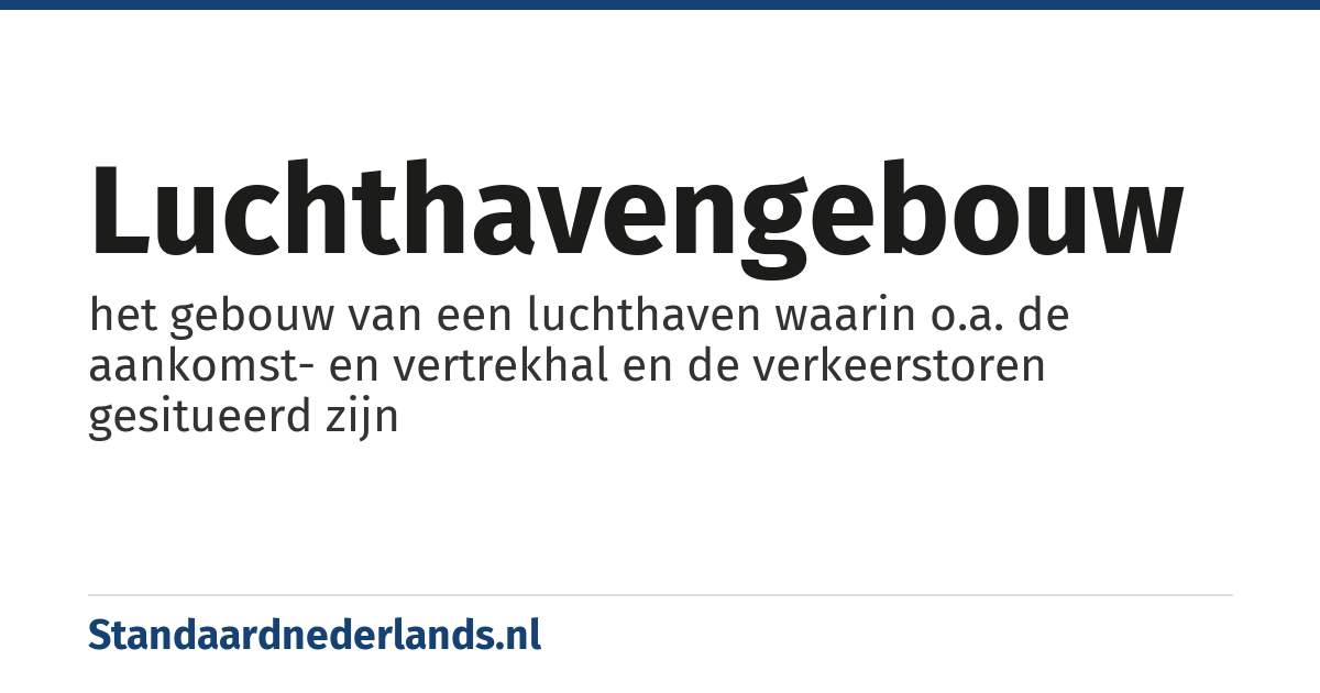 luchthavengebouw: het gebouw van een luchthaven waarin o.a. de aankomst- en vertrekhal en de verkeerstoren gesitueerd zijn