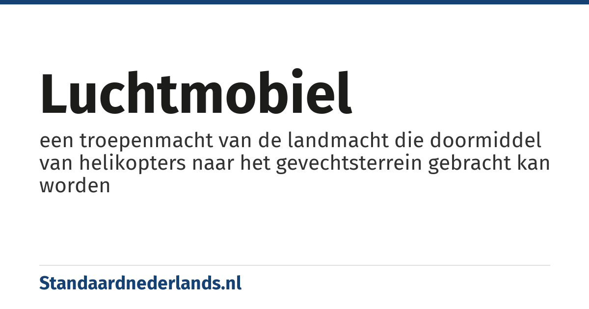 luchtmobiel: een troepenmacht van de landmacht die doormiddel van helikopters naar het gevechtsterrein gebracht kan worden