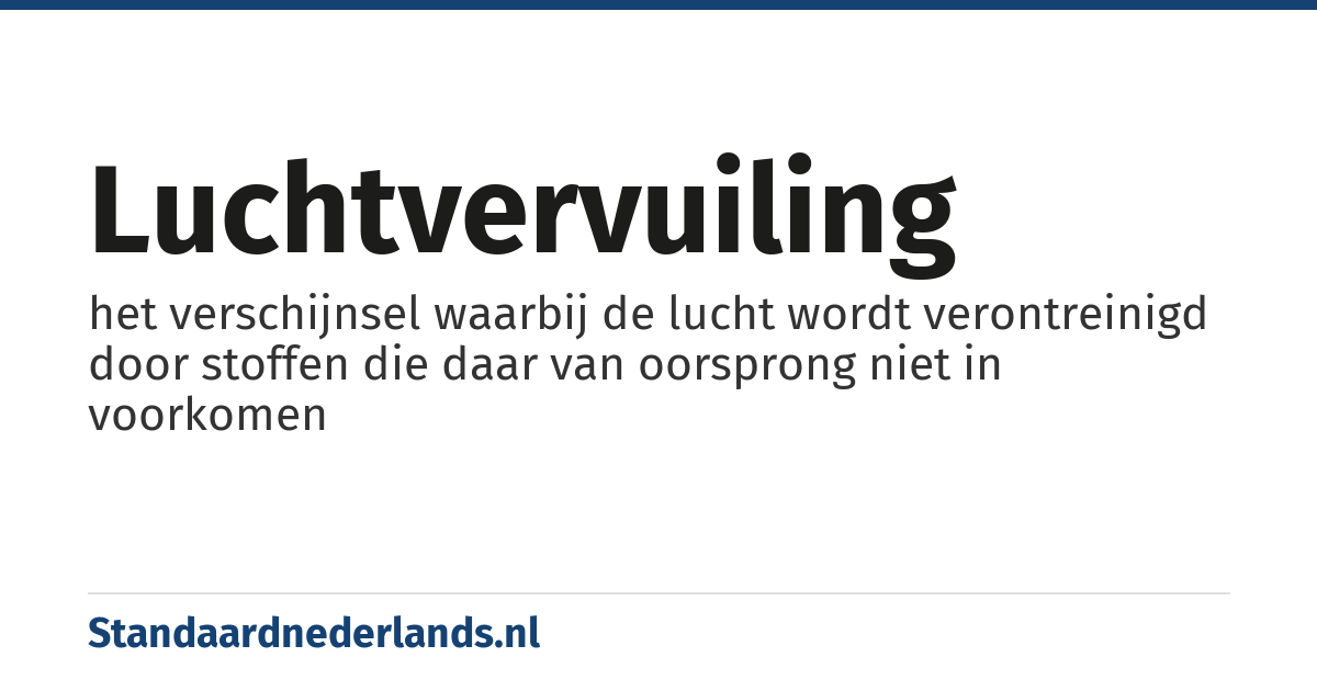 luchtvervuiling: het verschijnsel waarbij de lucht wordt verontreinigd door stoffen die daar van oorsprong niet in voorkomen