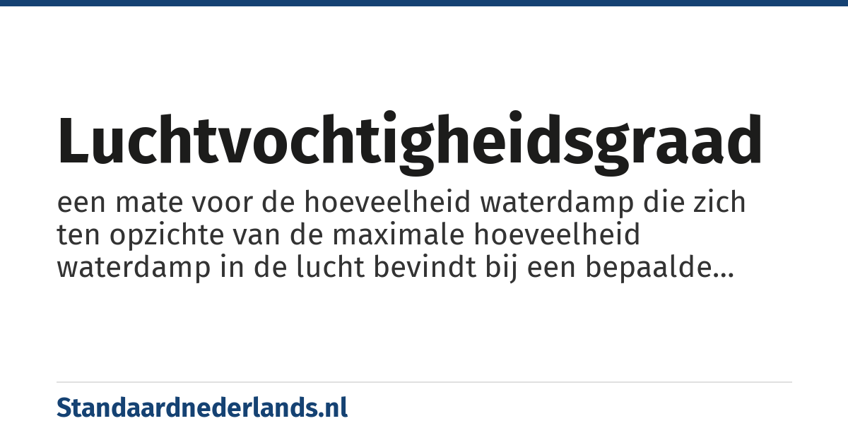 luchtvochtigheidsgraad: een mate voor de hoeveelheid waterdamp die zich ten opzichte van de maximale hoeveelheid waterdamp in de lucht bevindt bij een bepaalde temperatuur en luchtdruk