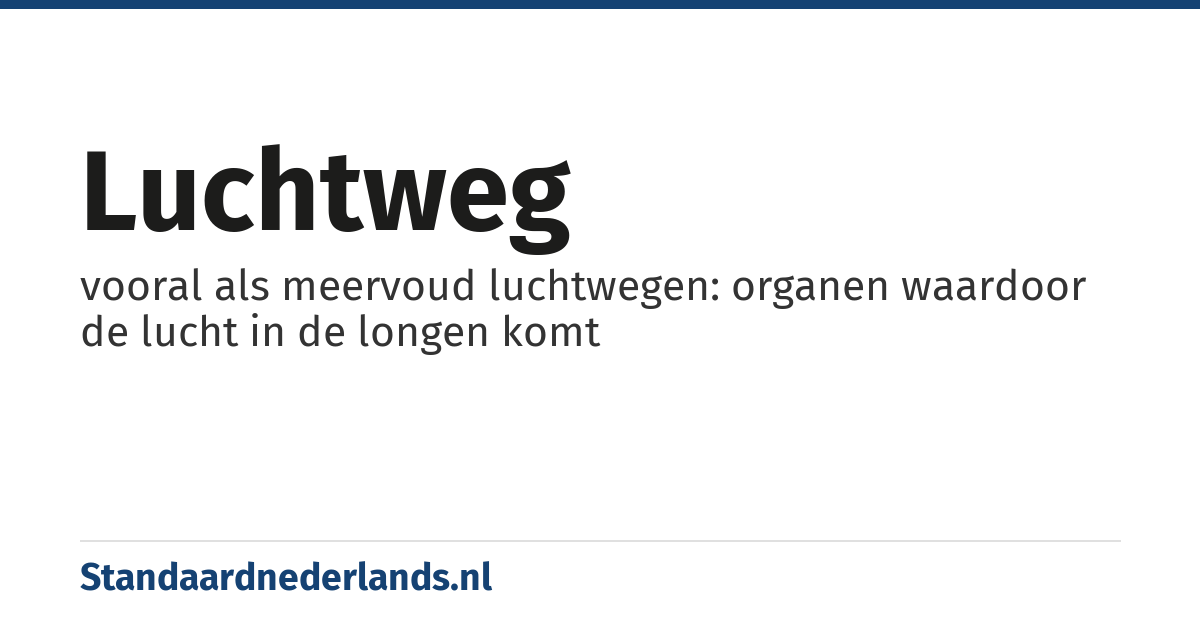 luchtweg: vooral als meervoud luchtwegen: organen waardoor de lucht in de longen komt