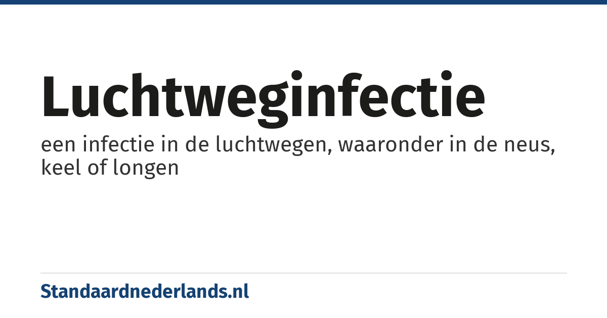 luchtweginfectie: een infectie in de luchtwegen, waaronder in de neus, keel of longen