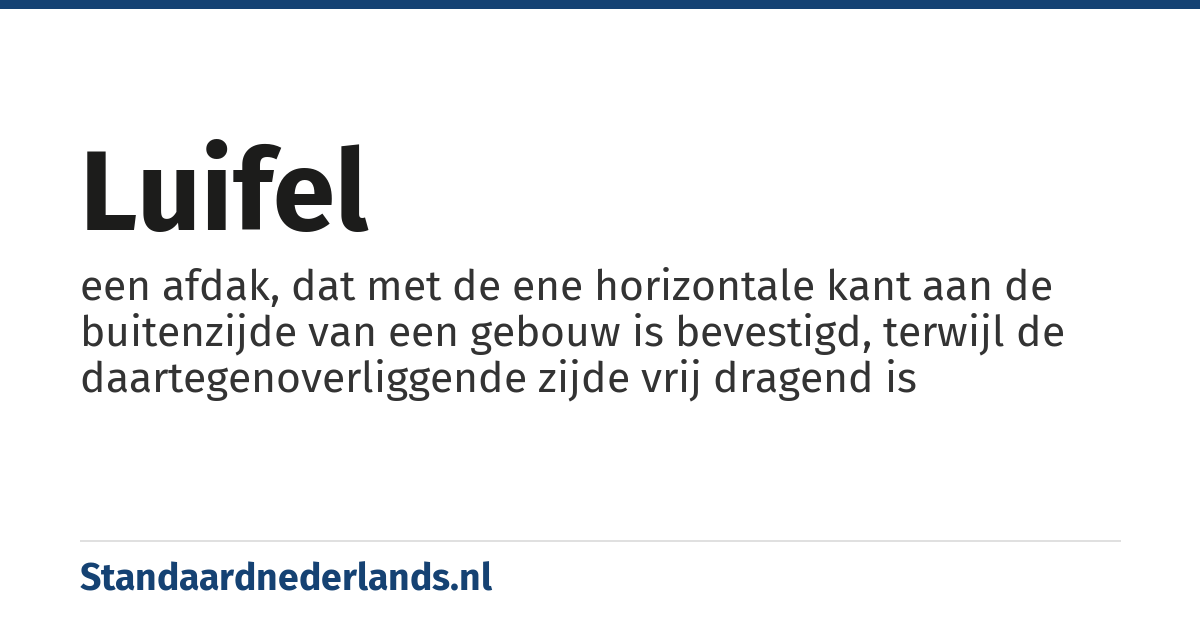luifel: een afdak, dat met de ene horizontale kant aan de buitenzijde van een gebouw is bevestigd, terwijl de daartegenoverliggende zijde vrij dragend is