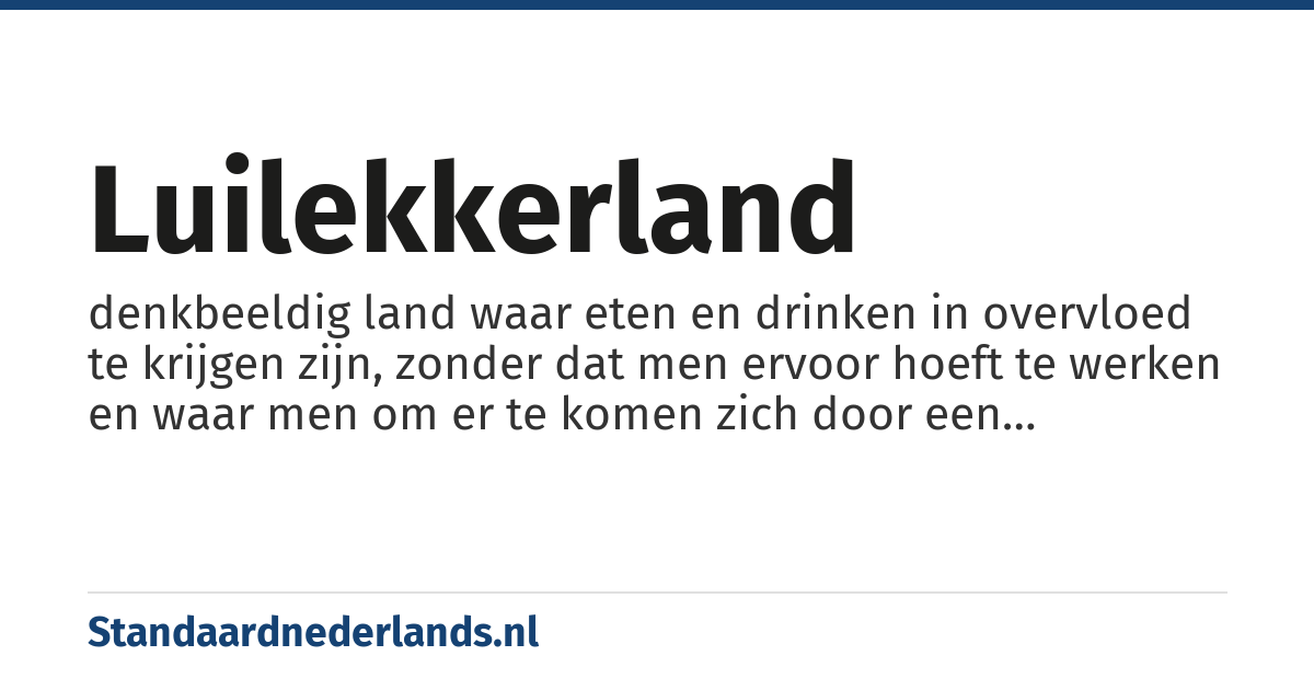 Luilekkerland: denkbeeldig land waar eten en drinken in overvloed te krijgen zijn, zonder dat men ervoor hoeft te werken en waar men om er te komen zich door een rijstebrijberg heen moet eten