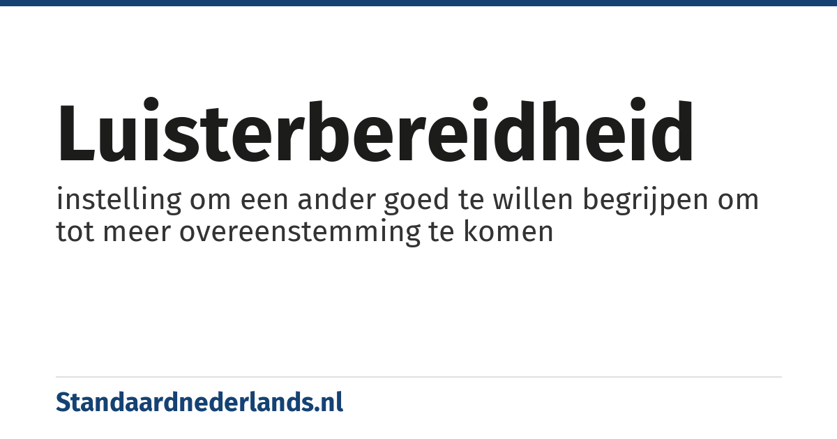 luisterbereidheid: instelling om een ander goed te willen begrijpen om tot meer overeenstemming te komen