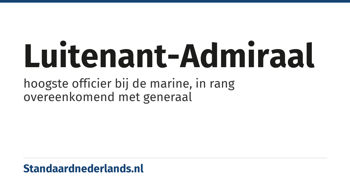 luitenant-admiraal: hoogste officier bij de marine, in rang overeenkomend met generaal