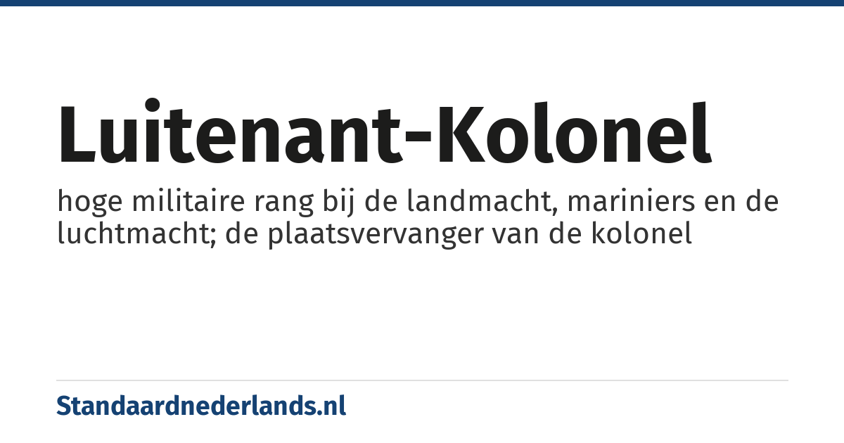 luitenant-kolonel: hoge militaire rang bij de landmacht, mariniers en de luchtmacht; de plaatsvervanger van de kolonel