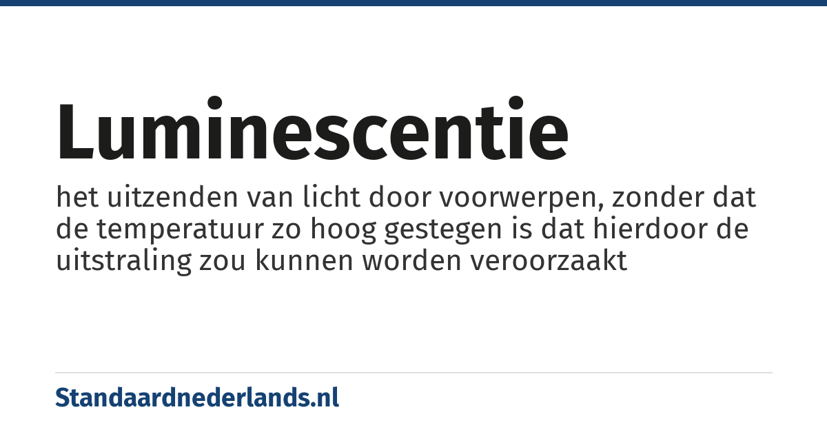 luminescentie: het uitzenden van licht door voorwerpen, zonder dat de temperatuur zo hoog gestegen is dat hierdoor de uitstraling zou kunnen worden veroorzaakt