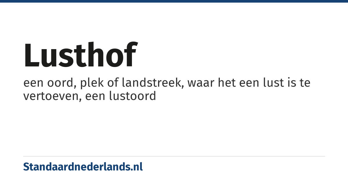 lusthof: een oord, plek of landstreek, waar het een lust is te vertoeven, een lustoord