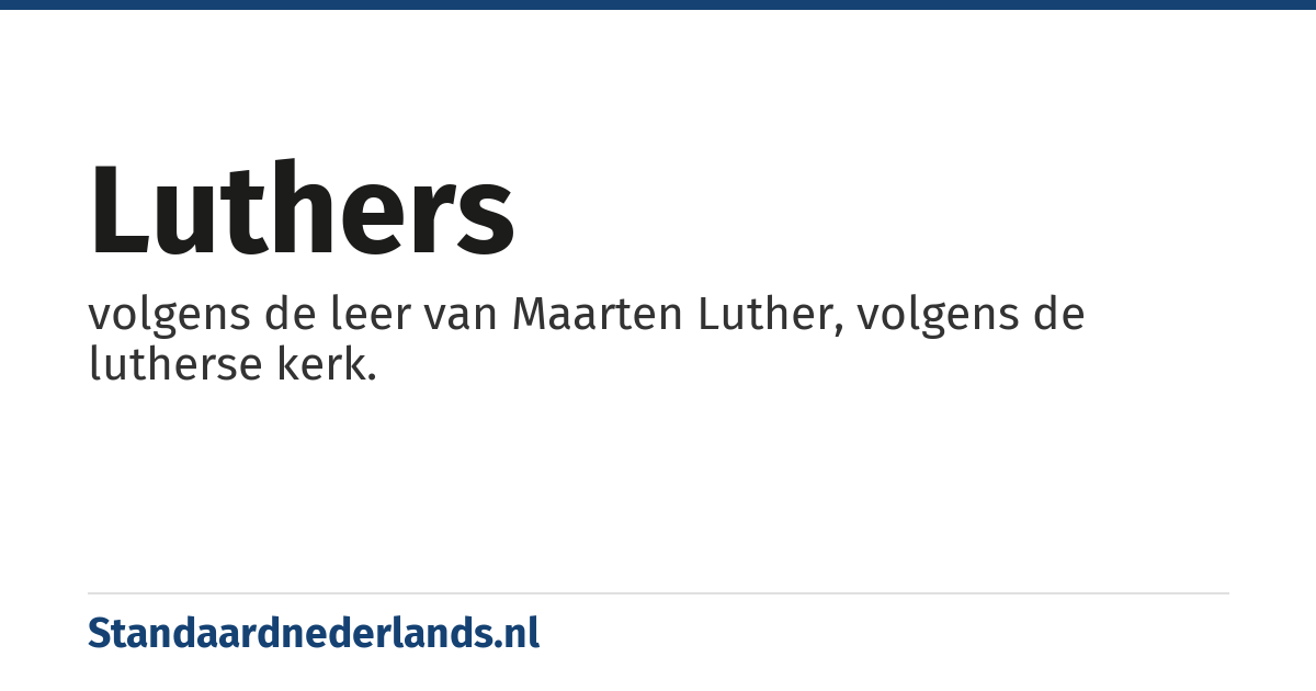 luthers: volgens de leer van Maarten Luther, volgens de lutherse kerk.