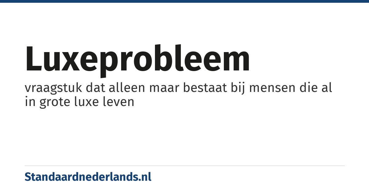luxeprobleem: vraagstuk dat alleen maar bestaat bij mensen die al in grote luxe leven