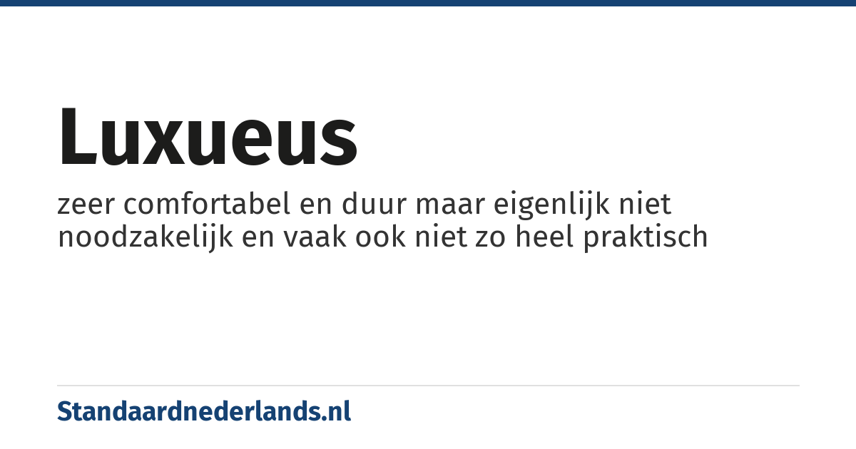 luxueus: zeer comfortabel en duur maar eigenlijk niet noodzakelijk en vaak ook niet zo heel praktisch