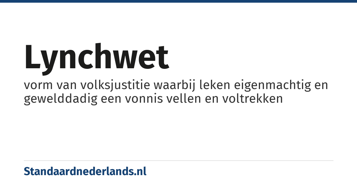 lynchwet: vorm van volksjustitie waarbij leken eigenmachtig en gewelddadig een vonnis vellen en voltrekken