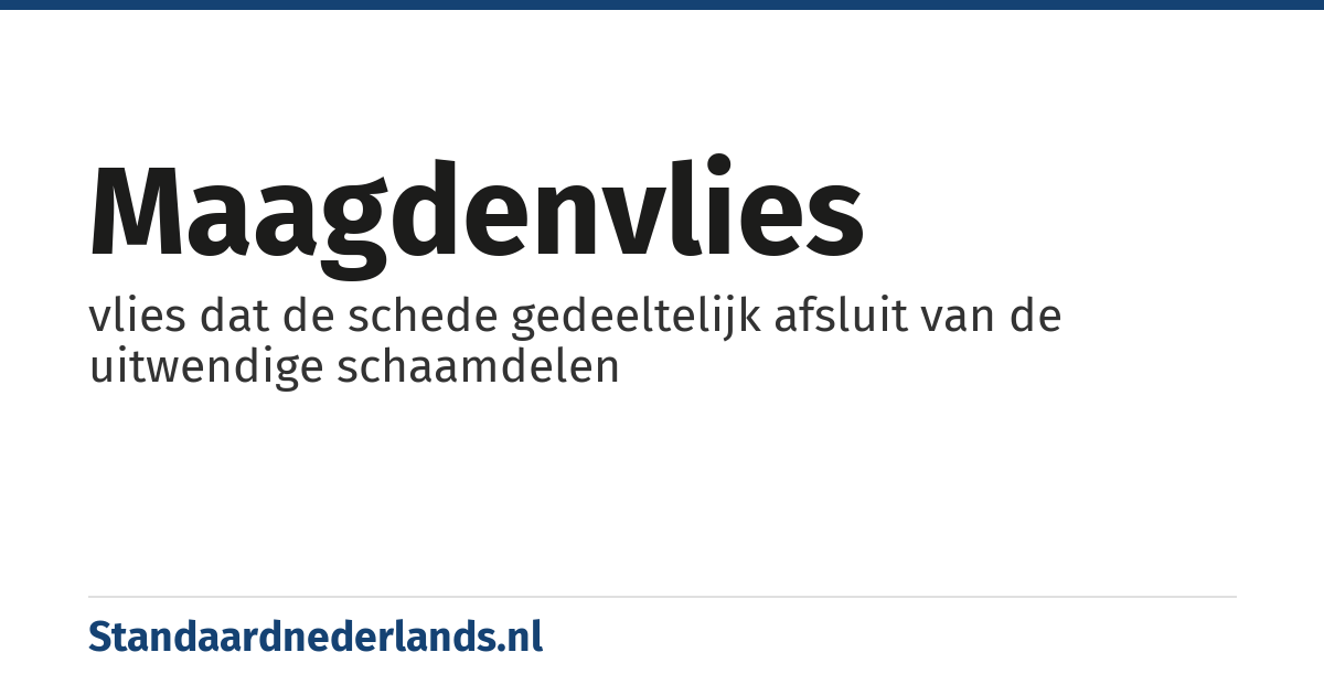 maagdenvlies: vlies dat de schede gedeeltelijk afsluit van de uitwendige schaamdelen