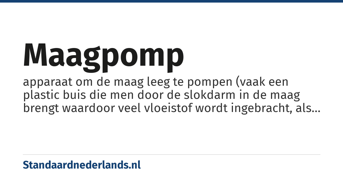 maagpomp: apparaat om de maag leeg te pompen (vaak een plastic buis die men door de slokdarm in de maag brengt waardoor veel vloeistof wordt ingebracht, als reactie komt die later terug en de maag wordt leeggeheveld)