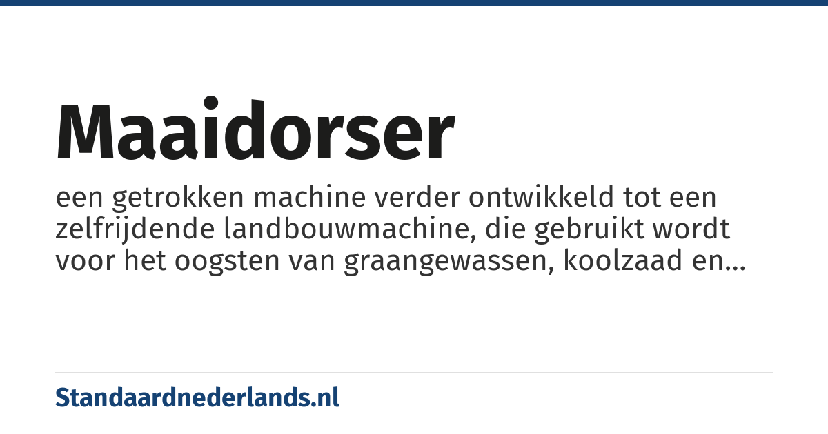 maaidorser: een getrokken machine verder ontwikkeld tot een zelfrijdende landbouwmachine, die gebruikt wordt voor het oogsten van graangewassen, koolzaad en graszaad.