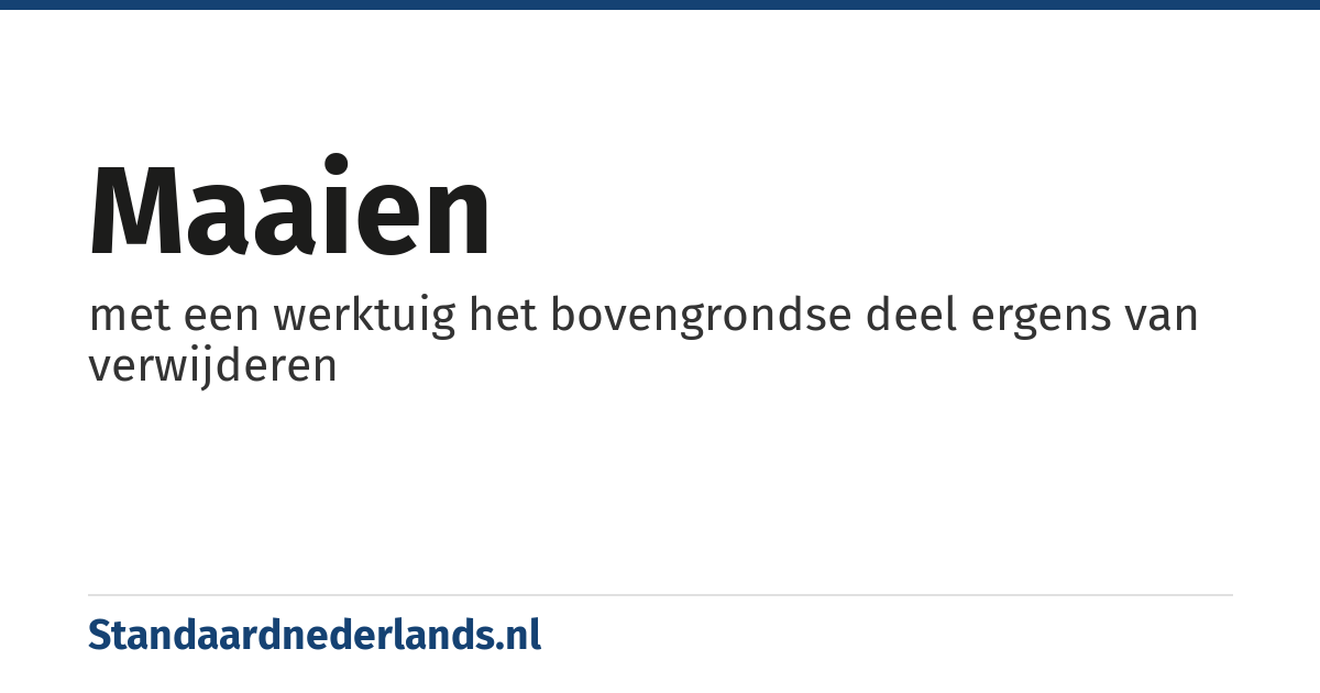 maaien: met een werktuig het bovengrondse deel ergens van verwijderen