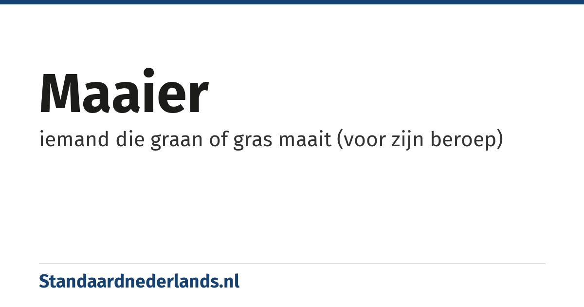 maaier: iemand die graan of gras maait (voor zijn beroep)