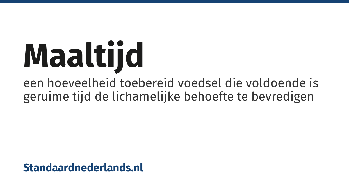 maaltijd: een hoeveelheid toebereid voedsel die voldoende is geruime tijd de lichamelijke behoefte te bevredigen