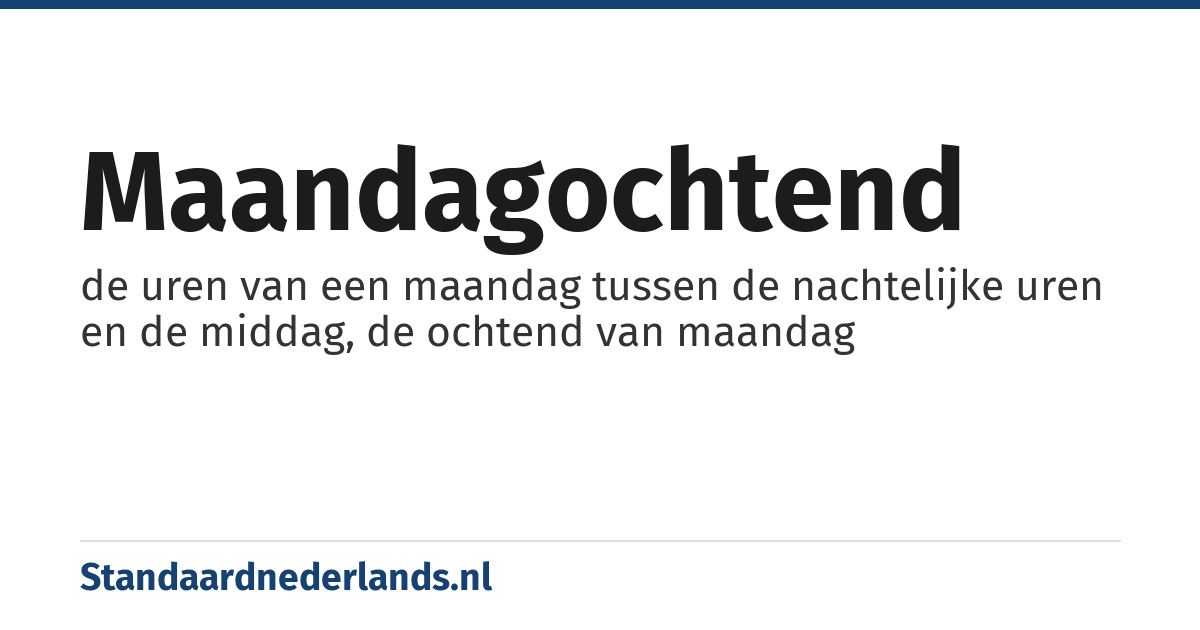 maandagochtend: de uren van een maandag tussen de nachtelijke uren en de middag, de ochtend van maandag