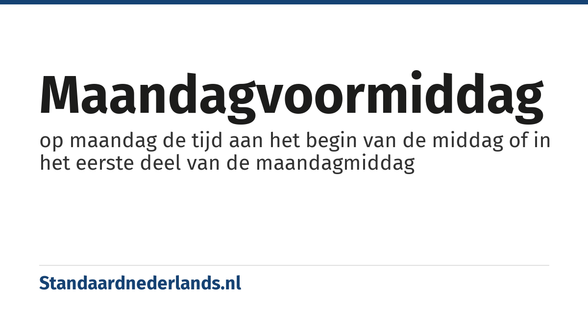 maandagvoormiddag: op maandag de tijd aan het begin van de middag of in het eerste deel van de maandagmiddag