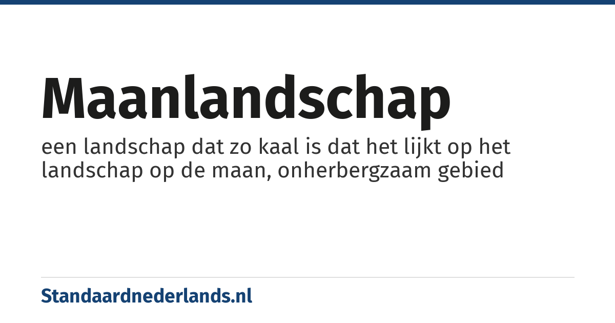 maanlandschap: een landschap dat zo kaal is dat het lijkt op het landschap op de maan, onherbergzaam gebied