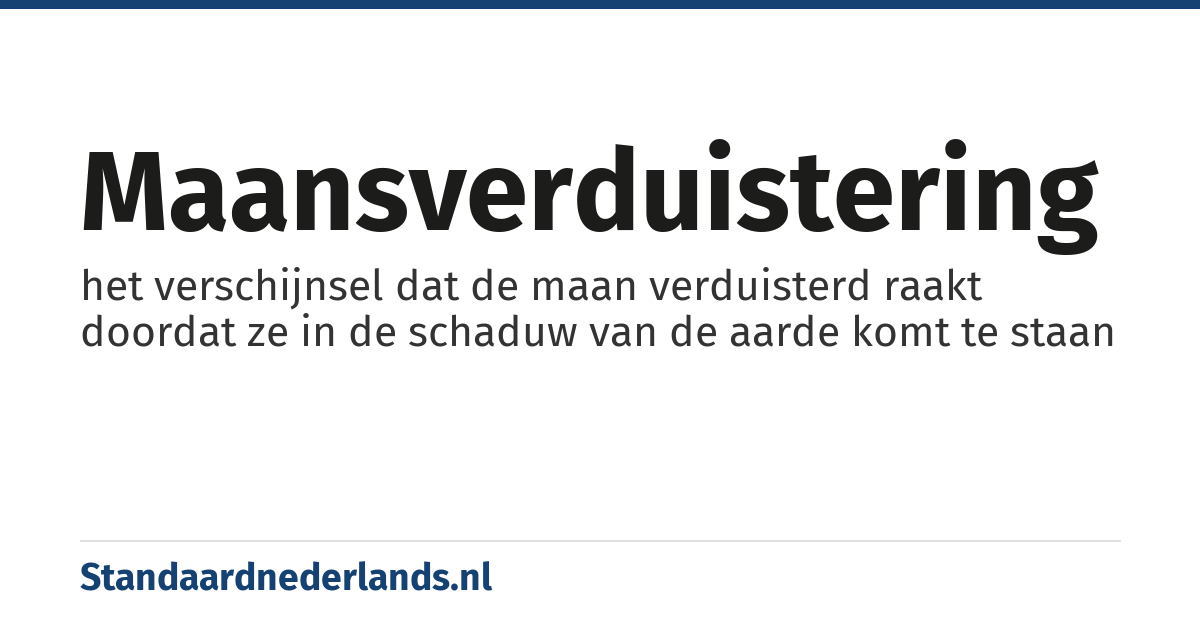 maansverduistering: het verschijnsel dat de maan verduisterd raakt doordat ze in de schaduw van de aarde komt te staan