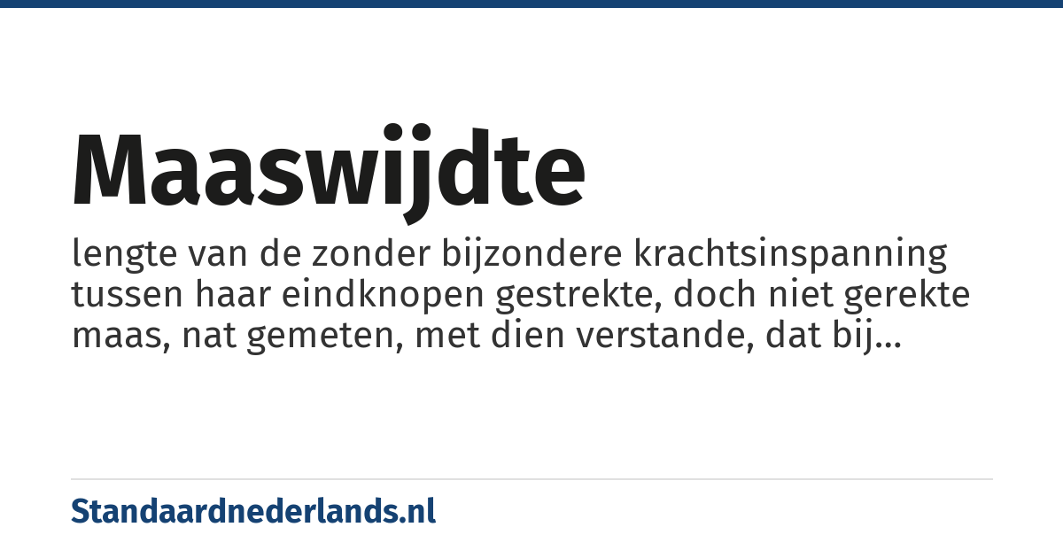 maaswijdte: lengte van de zonder bijzondere krachtsinspanning tussen haar eindknopen gestrekte, doch niet gerekte maas, nat gemeten, met dien verstande, dat bij meerwandige netten deze meting wordt toegepast op de boezemmaas.