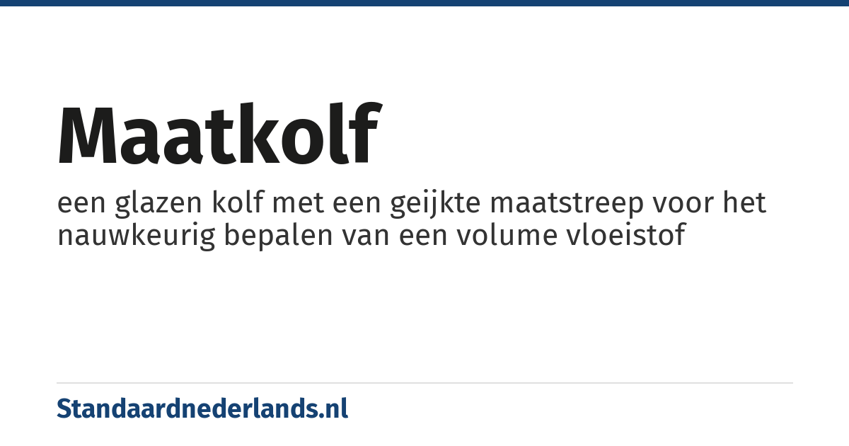 maatkolf: een glazen kolf met een geijkte maatstreep voor het nauwkeurig bepalen van een volume vloeistof