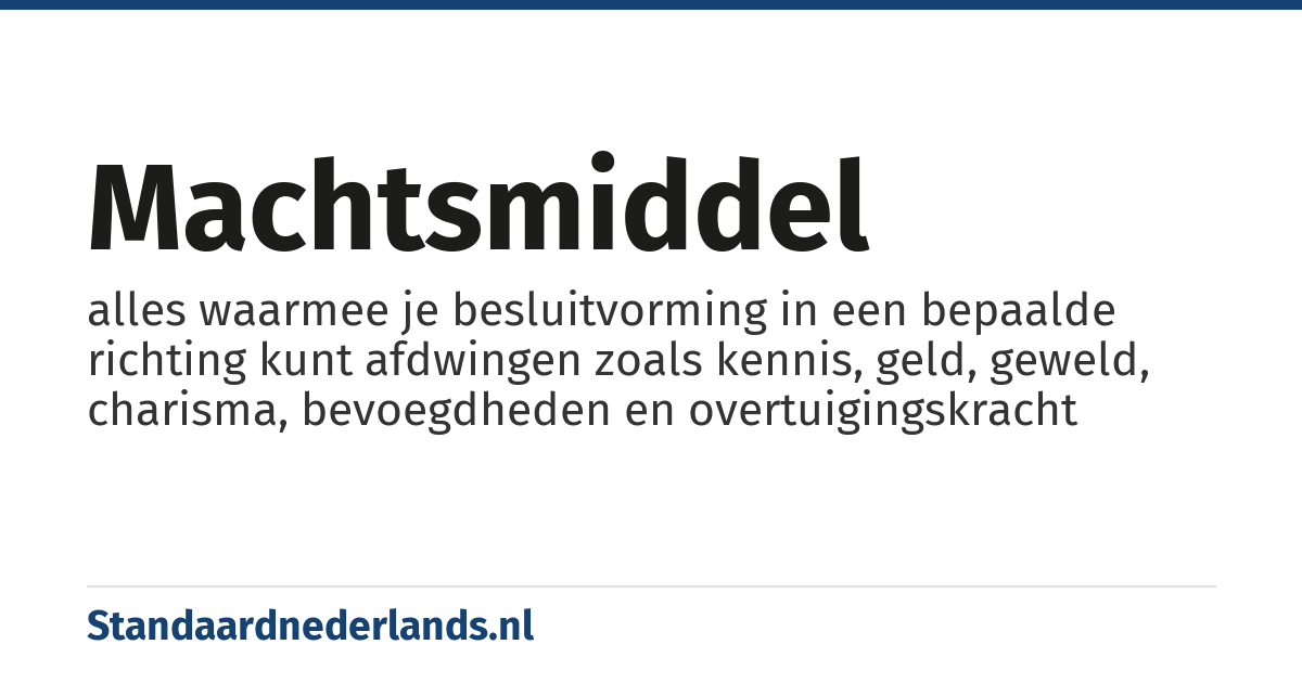 machtsmiddel: alles waarmee je besluitvorming in een bepaalde richting kunt afdwingen zoals kennis, geld, geweld, charisma, bevoegdheden en overtuigingskracht