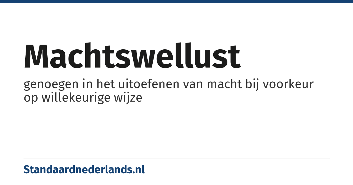 machtswellust: genoegen in het uitoefenen van macht bij voorkeur op willekeurige wijze