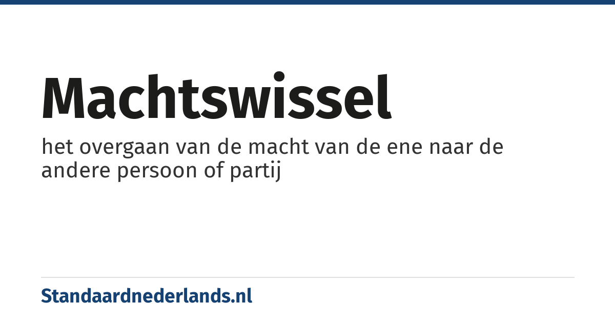 machtswissel: het overgaan van de macht van de ene naar de andere persoon of partij