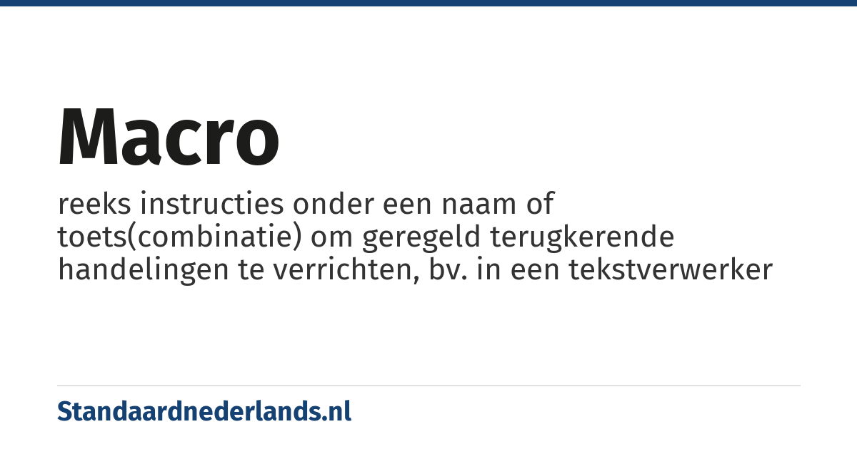 macro: reeks instructies onder een naam of toets(combinatie) om geregeld terugkerende handelingen te verrichten, bv. in een tekstverwerker