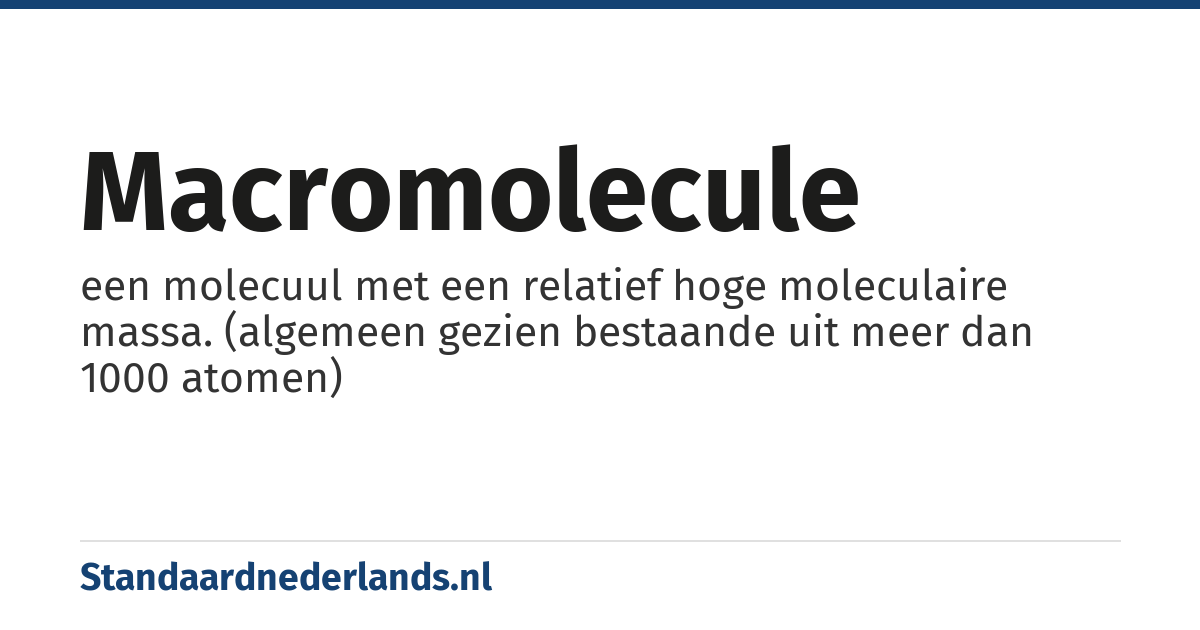 macromolecule: een molecuul met een relatief hoge moleculaire massa. (algemeen gezien bestaande uit meer dan 1000 atomen)