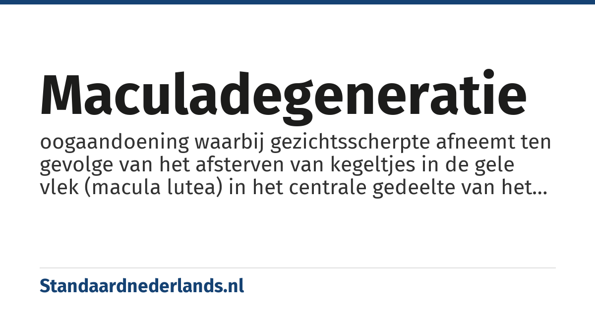 maculadegeneratie: oogaandoening waarbij gezichtsscherpte afneemt ten gevolge van het afsterven van kegeltjes in de gele vlek (macula lutea) in het centrale gedeelte van het netvlies
