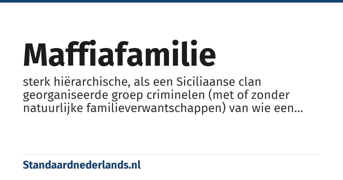 maffiafamilie: sterk hiërarchische, als een Siciliaanse clan georganiseerde groep criminelen (met of zonder natuurlijke familieverwantschappen) van wie een onvoorwaardelijke loyaliteit verlangd wordt tegenover de godfather, het 'familiehoofd'