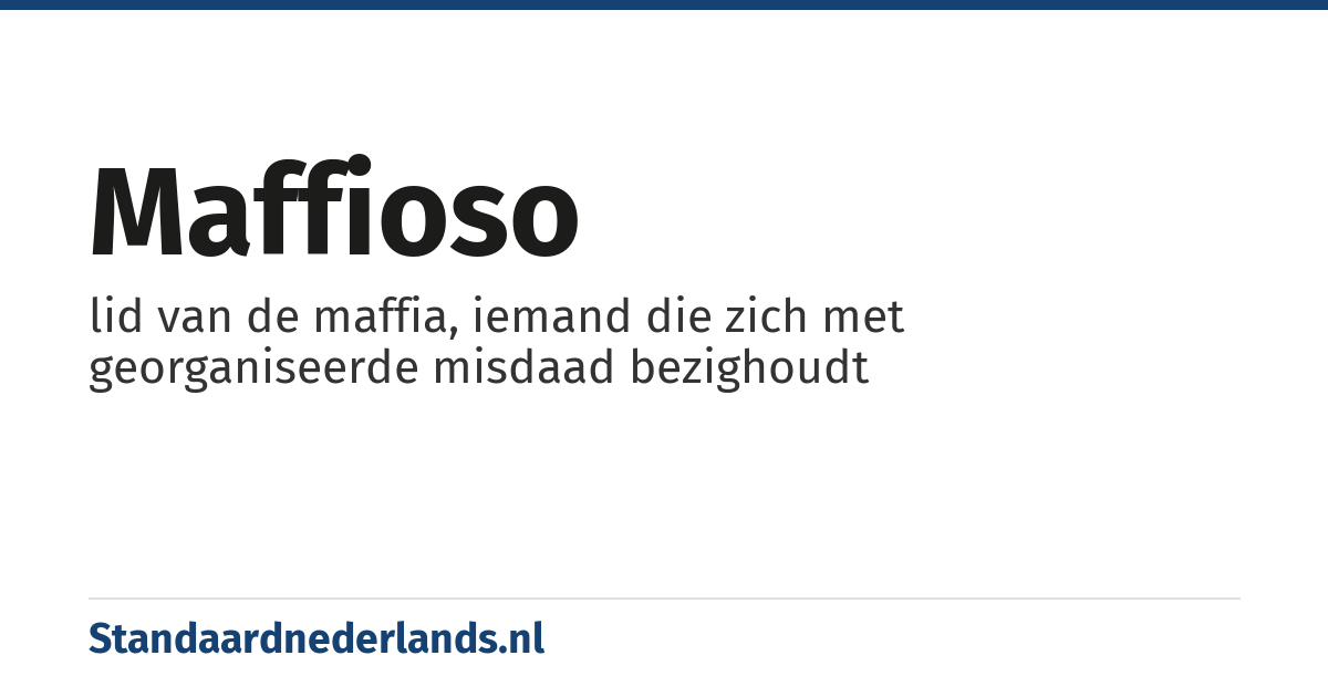 maffioso: lid van de maffia, iemand die zich met georganiseerde misdaad bezighoudt