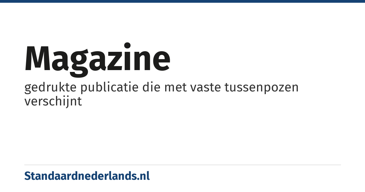 magazine: gedrukte publicatie die met vaste tussenpozen verschijnt