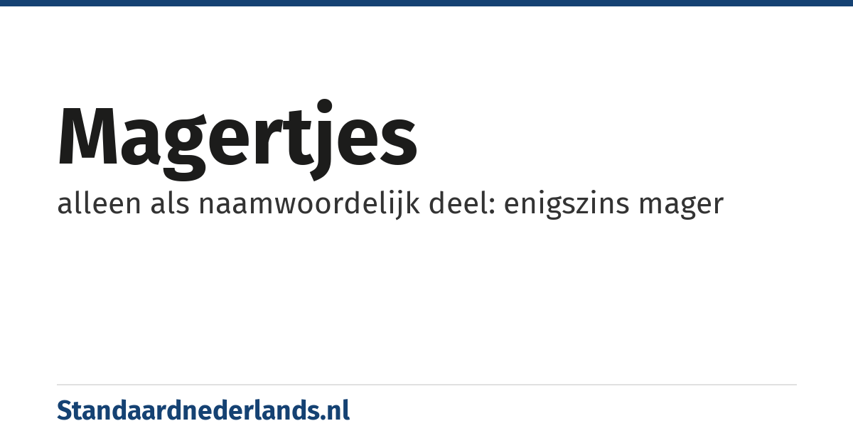 magertjes: alleen als naamwoordelijk deel: enigszins mager