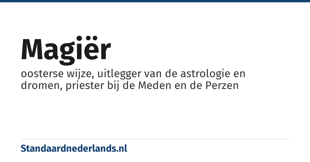 magiër: oosterse wijze, uitlegger van de astrologie en dromen, priester bij de Meden en de Perzen