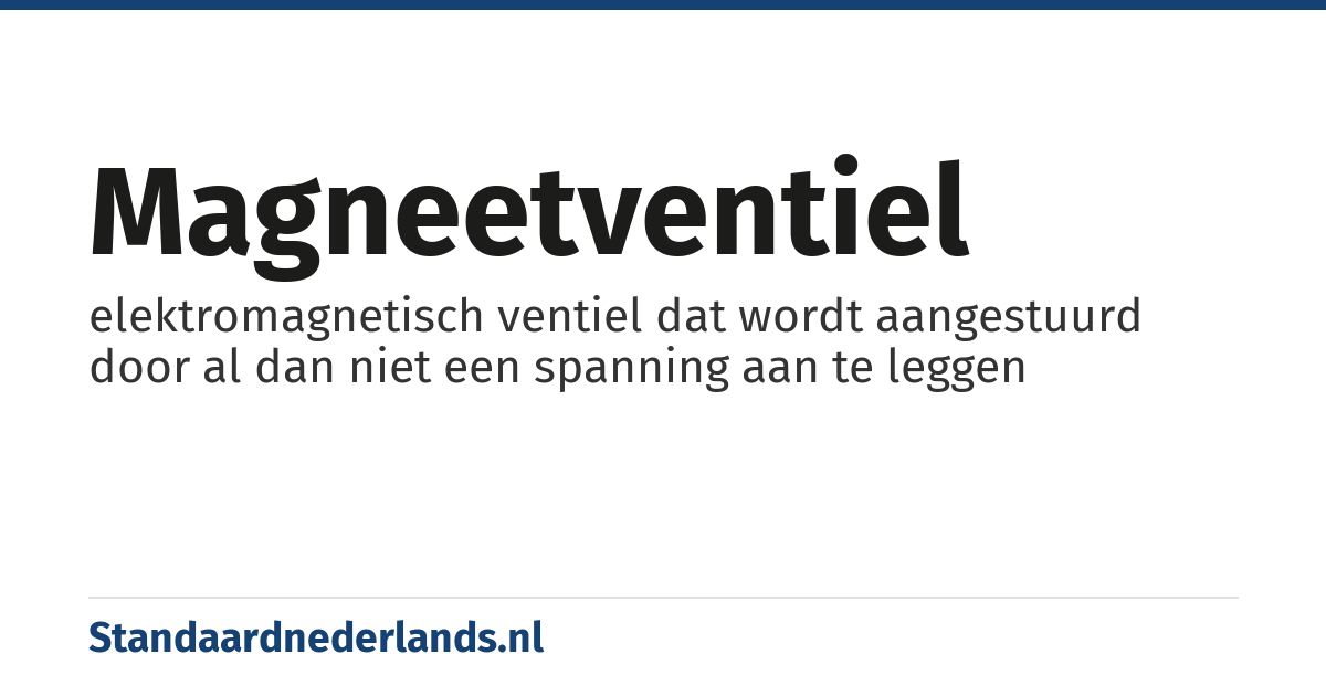 magneetventiel: elektromagnetisch ventiel dat wordt aangestuurd door al dan niet een spanning aan te leggen