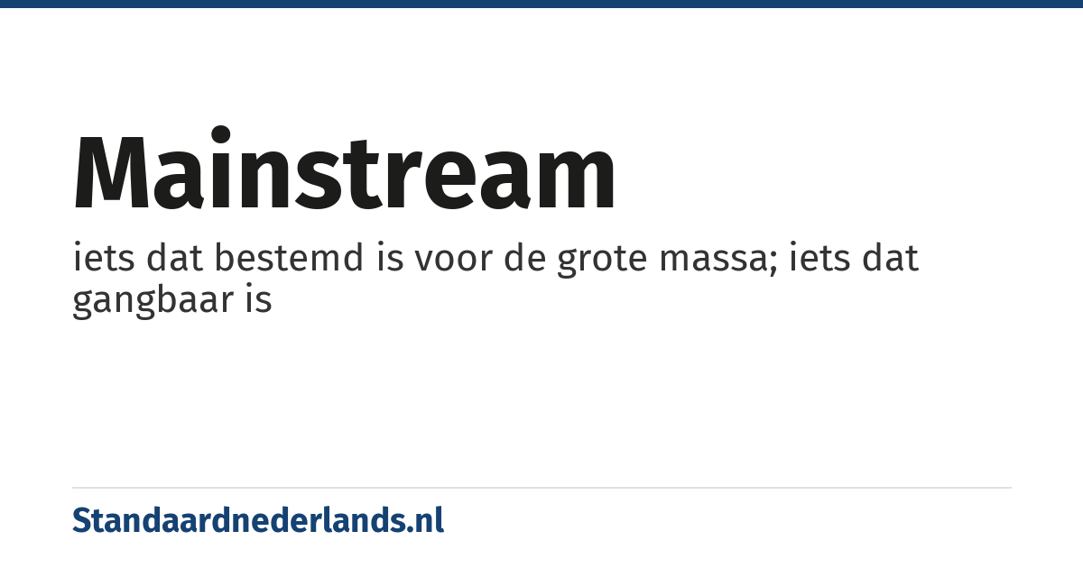 mainstream: iets dat bestemd is voor de grote massa; iets dat gangbaar is